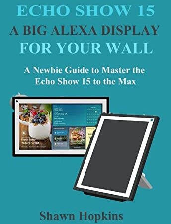 Echo Show 15: A Big Alexa Display for Your Wall: A Newbie Guide to Master the Echo Show 15 to the Max (English Edition)